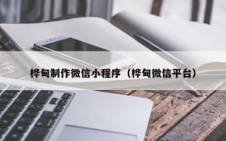 梁山桦甸制作微信小程序（桦甸微信平台）