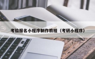 梁山考验报名小程序制作教程（考研小程序）