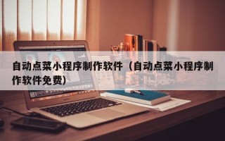 梁山自动点菜小程序制作软件（自动点菜小程序制作软件免费）